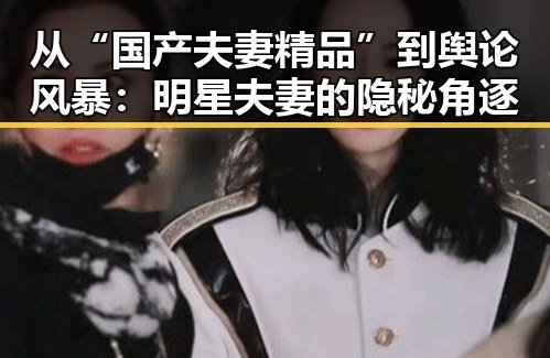 从“国产夫妻精品”到舆论风暴:明星夫妻的隐秘角逐