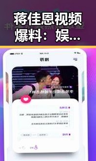 蒋佳恩视频爆料:娱乐圈暗潮涌动背后的真相解读
