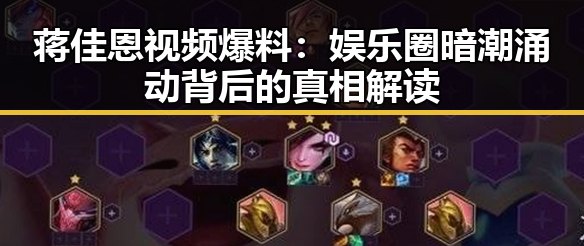 蒋佳恩视频爆料:娱乐圈暗潮涌动背后的真相解读